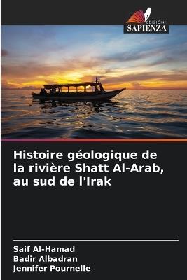 Histoire g?ologique de la rivi?re Shatt Al-Arab, au sud de l'Irak - Saif Al-Hamad,Badir Albadran,Jennifer Pournelle - cover
