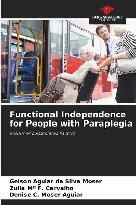 Functional Independence for People with Paraplegia - Gelson Aguiar Da Silva Moser,Zuila Ma F Carvalho,Denise C Moser Aguiar - cover