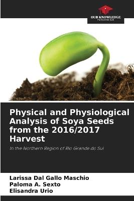 Physical and Physiological Analysis of Soya Seeds from the 2016/2017 Harvest - Larissa Dal Gallo Maschio,Paloma A Sexto,Elisandra Urio - cover