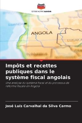 Imp?ts et recettes publiques dans le syst?me fiscal angolais - Jos? Lu?s Carvalhal Da Silva Carmo - cover