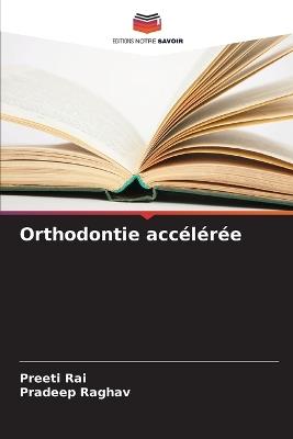 Orthodontie acc?l?r?e - Preeti Rai,Pradeep Raghav - cover