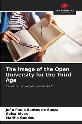 The Image of the Open University for the Third Age - Jo?o Paulo Santos de Souza,Geisa Alves,Mar?lia Guedes - cover