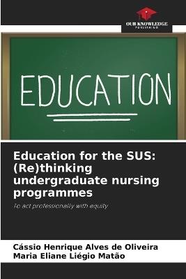 Education for the SUS: (Re)thinking undergraduate nursing programmes - C?ssio Henrique Alves de Oliveira,Maria Eliane Li?gio Mat?o - cover