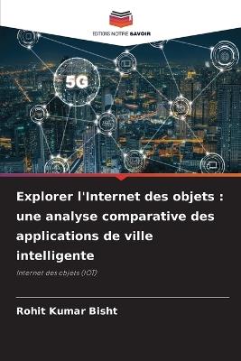 Explorer l'Internet des objets: une analyse comparative des applications de ville intelligente - Rohit Kumar Bisht - cover