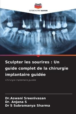 Sculpter les sourires: Un guide complet de la chirurgie implantaire guid?e - Dr Aswani Sreenivasan,Anjana S,S Subramanya Sharma - cover