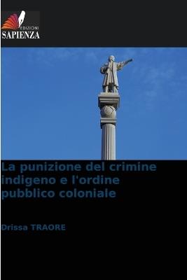 La punizione del crimine indigeno e l'ordine pubblico coloniale - Drissa Traor? - cover
