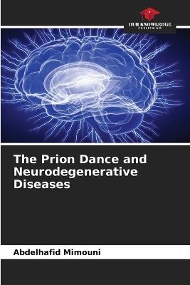 The Prion Dance and Neurodegenerative Diseases - Abdelhafid Mimouni - cover