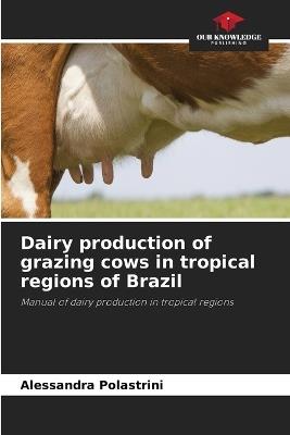 Dairy production of grazing cows in tropical regions of Brazil - Alessandra Polastrini - cover