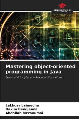 Mastering object-oriented programming in Java - Lakhdar Laimeche,Hakim Bendjenna,Abdallah Meraoumai - cover