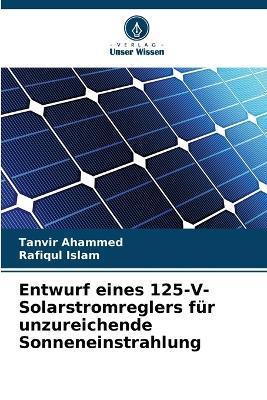 Entwurf eines 125-V-Solarstromreglers f?r unzureichende Sonneneinstrahlung - Tanvir Ahammed,Rafiqul Islam - cover