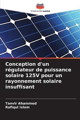 Conception d'un r?gulateur de puissance solaire 125V pour un rayonnement solaire insuffisant - Tanvir Ahammed,Rafiqul Islam - cover