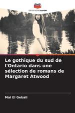 Le gothique du sud de l'Ontario dans une s?lection de romans de Margaret Atwood