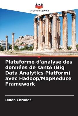 Plateforme d'analyse des donn?es de sant? (Big Data Analytics Platform) avec Hadoop/MapReduce Framework - Dillon Chrimes - cover