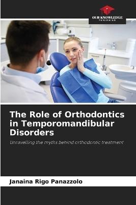 The Role of Orthodontics in Temporomandibular Disorders - Janaina Rigo Panazzolo - cover