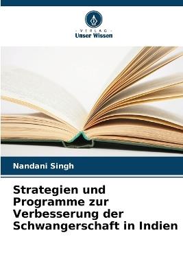 Strategien und Programme zur Verbesserung der Schwangerschaft in Indien - Nandani Singh - cover