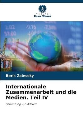 Internationale Zusammenarbeit und die Medien. Teil IV - Boris Zalessky - cover