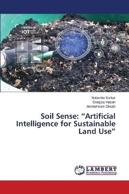 Soil Sense: "Artificial Intelligence for Sustainable Land Use" - Nabanita Sarkar,Deepjoy Hazari,Archishman Ghosh - cover