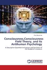 Consciousness, Consciousness Field Theory, and its Antihuman Psychology