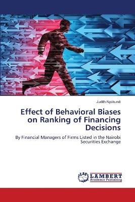 Effect of Behavioral Biases on Ranking of Financing Decisions - Judith Nyakundi - cover