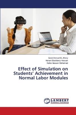 Effect of Simulation on Students' Achievement in Normal Labor Modules - Galal Ahmed El-Kholy,Hanan Elzeblawy Hassan,Noha Hassan Mohamed - cover