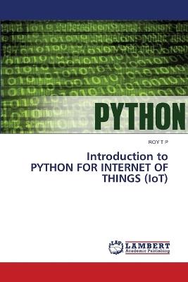 Introduction to PYTHON FOR INTERNET OF THINGS (IoT) - Roy T P - cover