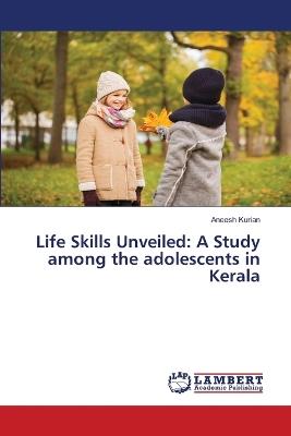 Life Skills Unveiled: A Study among the adolescents in Kerala - Aneesh Kurian - cover