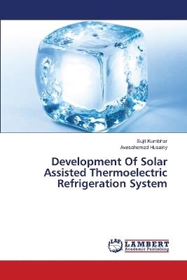 Development Of Solar Assisted Thermoelectric Refrigeration System - Sujit Kumbhar,Avesahemad Husainy - cover
