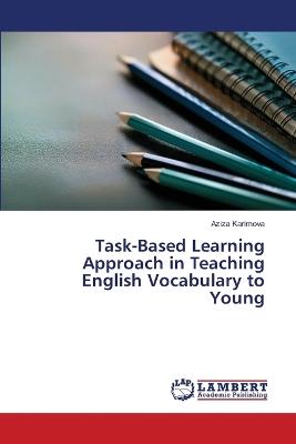 Task-Based Learning Approach in Teaching English Vocabulary to Young - Aziza Karimova - cover