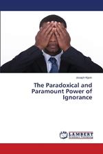 The Paradoxical and Paramount Power of Ignorance