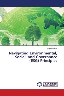 Navigating Environmental, Social, and Governance (ESG) Principles - Vineet Dahiya - cover
