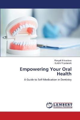 Empowering Your Oral Health - Rangoli Srivastava,Surbhi Priyadarshi - cover