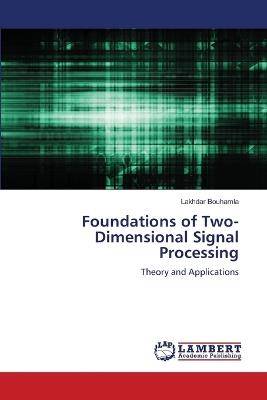 Foundations of Two-Dimensional Signal Processing - Lakhdar Bouhamla - cover