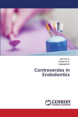 Controversies in Endodontics - Jibin Karim,Ranjini M a,Vedavathi B - cover
