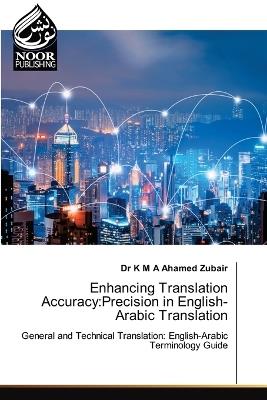 Enhancing Translation Accuracy: Precision in English-Arabic Translation - K M a Ahamed Zubair - cover