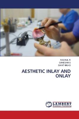 Aesthetic Inlay and Onlay - Raghul R,Ganesan S,Swathika B - cover
