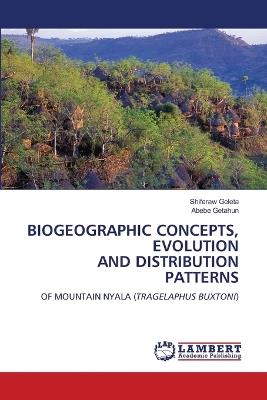Biogeographic Concepts, Evolution and Distribution Patterns - Shiferaw Geleta,Abebe Getahun - cover