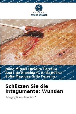 Sch?tzen Sie die Integumente: Wunden - Nuno Miguel Oliveira Ferreira,Ana I de Almeida R F Da Rocha,Sofia Marques Grilo Ferreira - cover