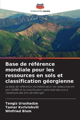 Base de r?f?rence mondiale pour les ressources en sols et classification g?orgienne - Tengiz Urushadze,Tamar Kvrivishvili,Winfried Blum - cover