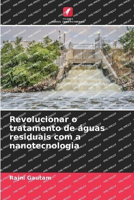 Revolucionar o tratamento de ?guas residuais com a nanotecnologia - Rajni Gautam - cover