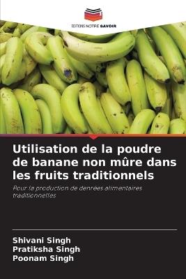 Utilisation de la poudre de banane non m?re dans les fruits traditionnels - Shivani Singh,Pratiksha Singh,Poonam Singh - cover