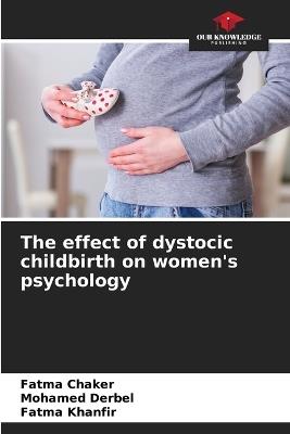 The effect of dystocic childbirth on women's psychology - Fatma Chaker,Mohamed Derbel,Fatma Khanfir - cover