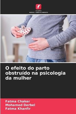 O efeito do parto obstru?do na psicologia da mulher - Fatma Chaker,Mohamed Derbel,Fatma Khanfir - cover