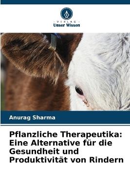 Pflanzliche Therapeutika: Eine Alternative f?r die Gesundheit und Produktivit?t von Rindern - Anurag Sharma - cover