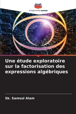 Une ?tude exploratoire sur la factorisation des expressions alg?briques - Sk Samsul Alam - cover