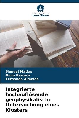 Integrierte hochaufl?sende geophysikalische Untersuchung eines Klosters - Manuel Matias,Nuno Barraca,Fernando Almeida - cover