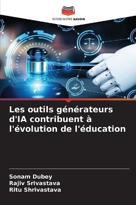 Les outils g?n?rateurs d'IA contribuent ? l'?volution de l'?ducation - Sonam Dubey,Rajiv Srivastava,Ritu Shrivastava - cover