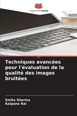 Techniques avanc?es pour l'?valuation de la qualit? des images bruit?es - Smita Sharma,Kalpana Rai - cover