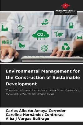 Environmental Management for the Construction of Sustainable Development - Carlos Alberto Amaya Corredor,Carolina Hern?ndez Contreras,Alba J Vargas Buitrago - cover