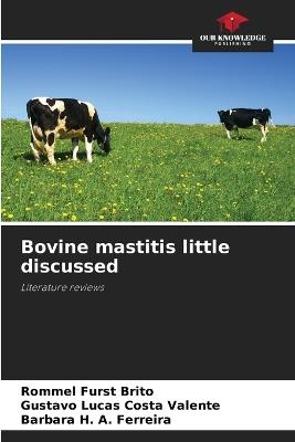 Bovine mastitis little discussed - Rommel Furst Brito,Gustavo Lucas Costa Valente,Barbara H A Ferreira - cover