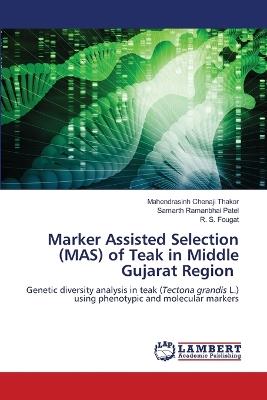 Marker Assisted Selection (MAS) of Teak in Middle Gujarat Region - Mahendrasinh Chenaji Thakor,Samarth Ramanbhai Patel,R S Fougat - cover